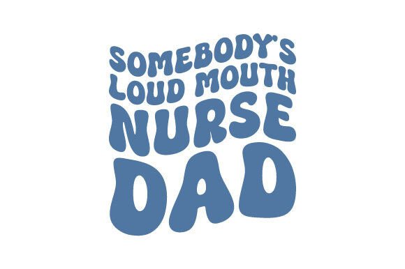 Graphics for Crafts: Reviewing Somebody s Loud Mouth Nurse Dad SVG PNG
